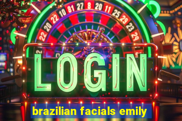 brazilian facials emily